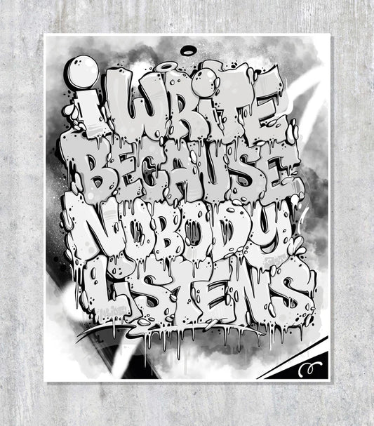 I WRITE BECAUSE NOBODY LISTENS